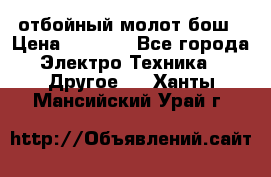 отбойный молот бош › Цена ­ 8 000 - Все города Электро-Техника » Другое   . Ханты-Мансийский,Урай г.